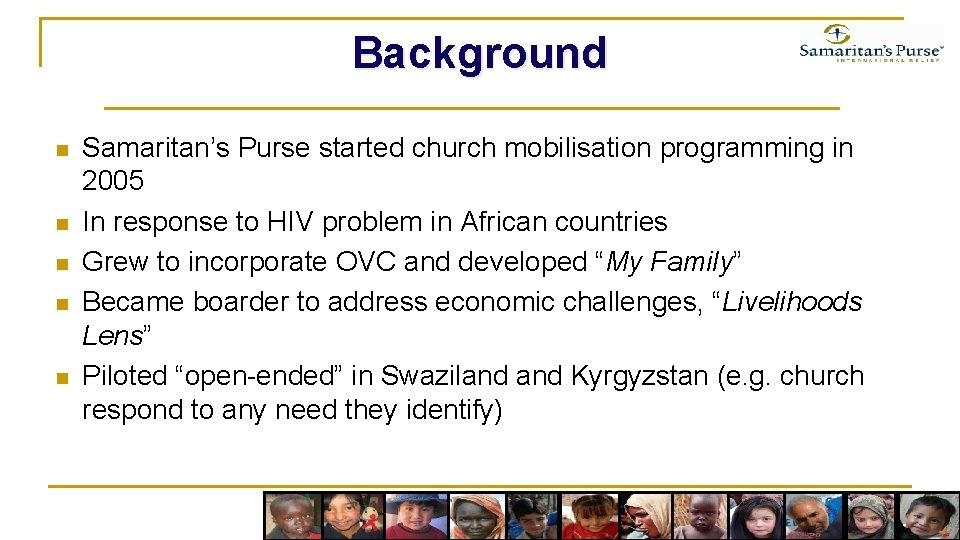 Background n n n Samaritan’s Purse started church mobilisation programming in 2005 In response