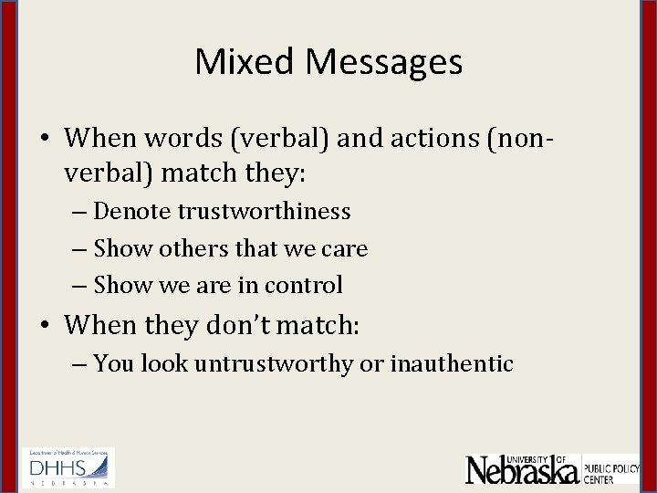 Mixed Messages • When words (verbal) and actions (nonverbal) match they: – Denote trustworthiness