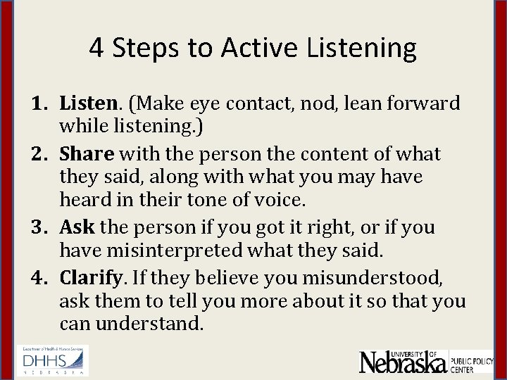 4 Steps to Active Listening 1. Listen. (Make eye contact, nod, lean forward while