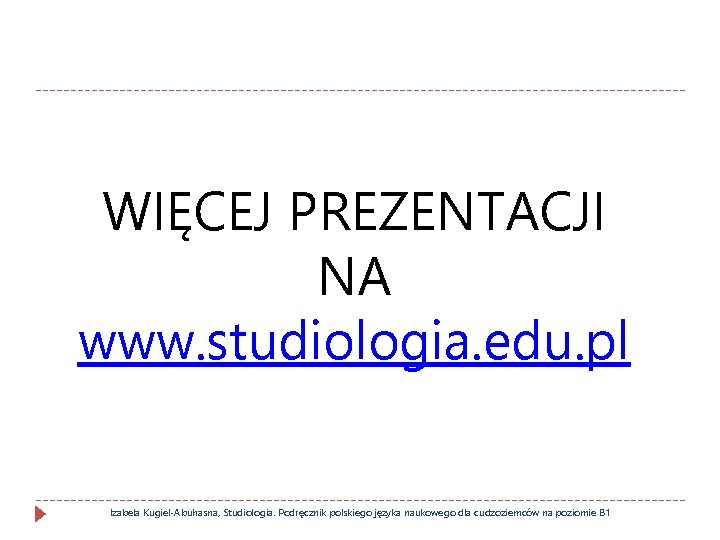 WIĘCEJ PREZENTACJI NA www. studiologia. edu. pl Izabela Kugiel-Abuhasna, Studiologia. Podręcznik polskiego języka naukowego