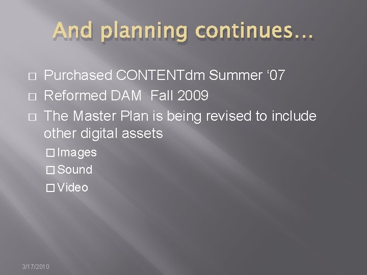 And planning continues… � � � Purchased CONTENTdm Summer ‘ 07 Reformed DAM Fall