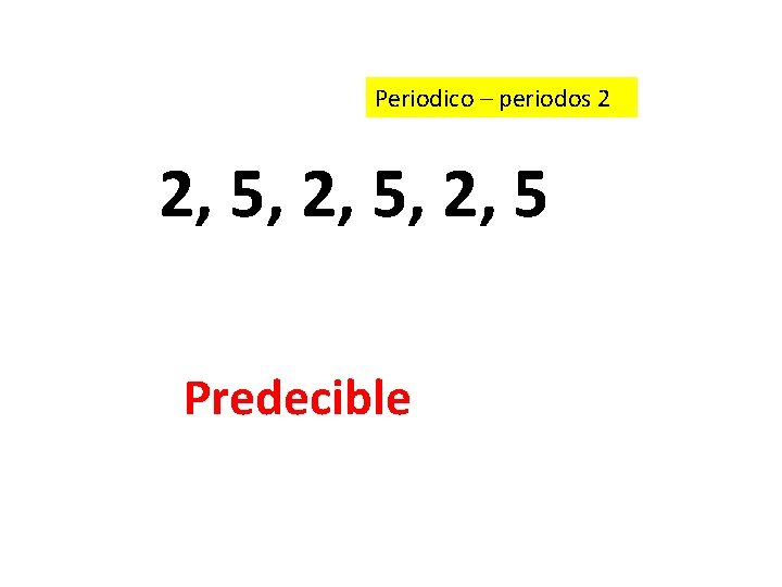 Periodico – periodos 2 2, 5, 2, 5 Predecible 