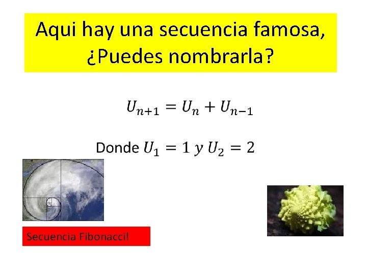 Aqui hay una secuencia famosa, ¿Puedes nombrarla? Secuencia Fibonacci! 