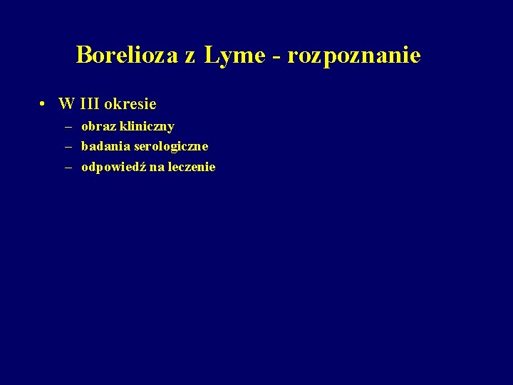 Borelioza z Lyme - rozpoznanie • W III okresie – obraz kliniczny – badania