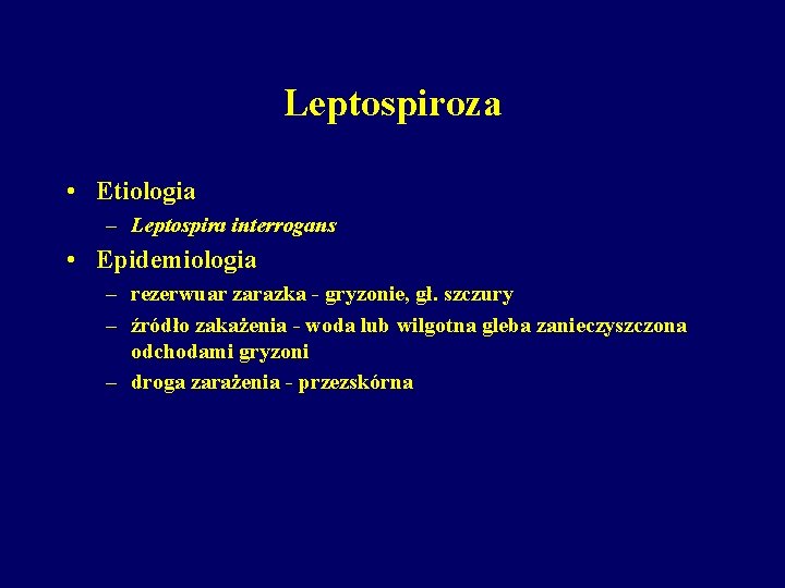 Leptospiroza • Etiologia – Leptospira interrogans • Epidemiologia – rezerwuar zarazka - gryzonie, gł.