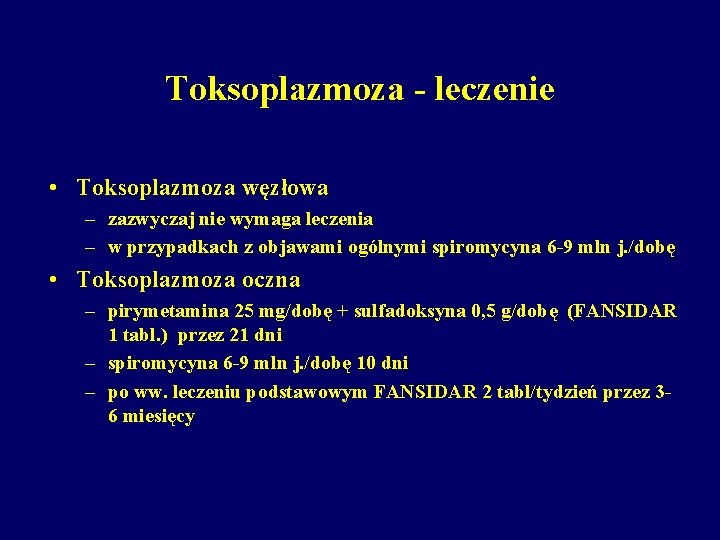 Toksoplazmoza - leczenie • Toksoplazmoza węzłowa – zazwyczaj nie wymaga leczenia – w przypadkach