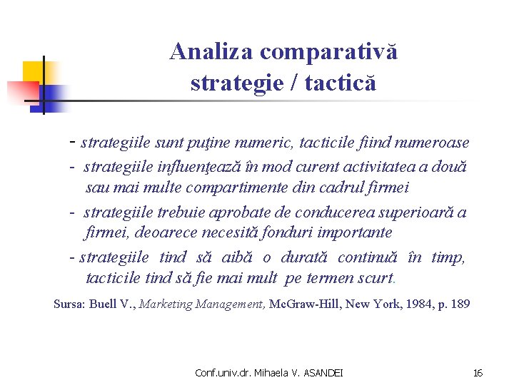 Analiza comparativă strategie / tactică - strategiile sunt puţine numeric, tacticile fiind numeroase - Analiza comparativă strategie / tactică - strategiile sunt puţine numeric, tacticile fiind numeroase -