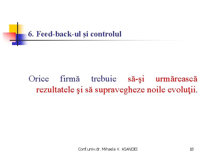 6. Feed-back-ul şi controlul Orice firmă trebuie să-şi urmărească rezultatele şi să supravegheze noile 6. Feed-back-ul şi controlul Orice firmă trebuie să-şi urmărească rezultatele şi să supravegheze noile