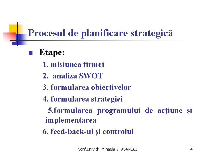 Procesul de planificare strategică n Etape: 1. misiunea firmei 2. analiza SWOT 3. formularea Procesul de planificare strategică n Etape: 1. misiunea firmei 2. analiza SWOT 3. formularea