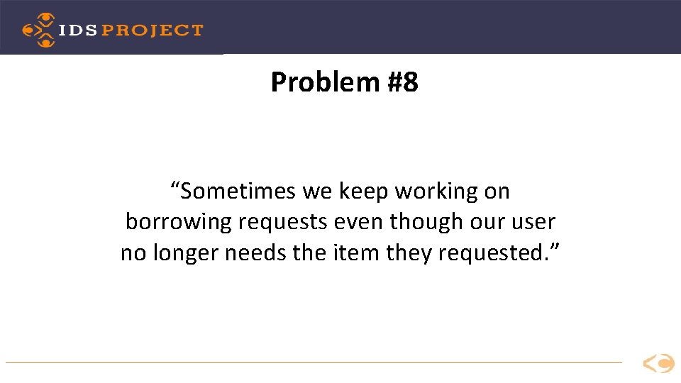 Problem #8 “Sometimes we keep working on borrowing requests even though our user no