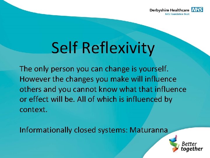 Self Reflexivity The only person you can change is yourself. However the changes you