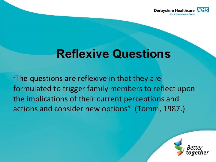 Reflexive Questions “The questions are reflexive in that they are formulated to trigger family