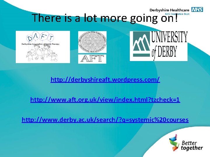 There is a lot more going on! http: //derbyshireaft. wordpress. com/ http: //www. aft.