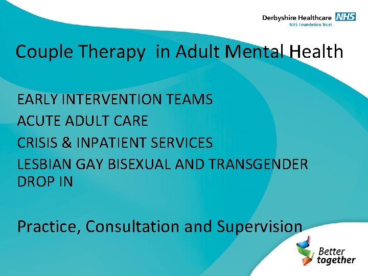 Couple Therapy in Adult Mental Health EARLY INTERVENTION TEAMS ACUTE ADULT CARE CRISIS &