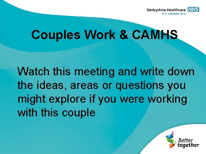 Couples Work & CAMHS Watch this meeting and write down the ideas, areas or