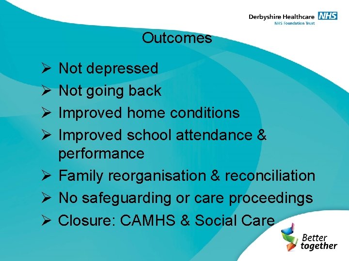 Outcomes Ø Ø Not depressed Not going back Improved home conditions Improved school attendance