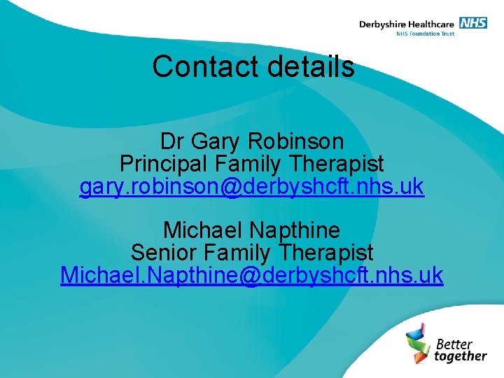 Contact details Dr Gary Robinson Principal Family Therapist gary. robinson@derbyshcft. nhs. uk Michael Napthine