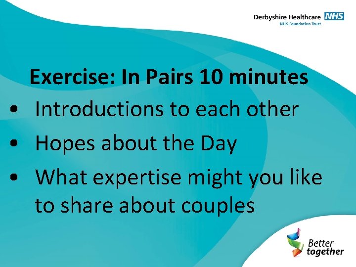 Exercise: In Pairs 10 minutes • Introductions to each other • Hopes about the