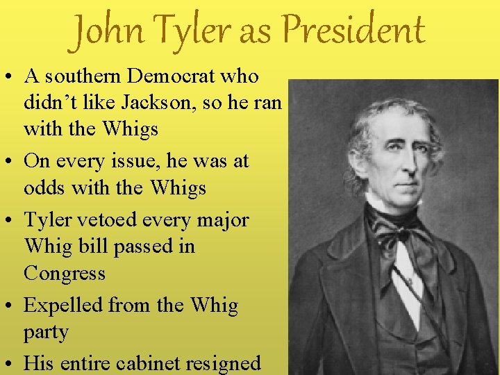 John Tyler as President • A southern Democrat who didn’t like Jackson, so he