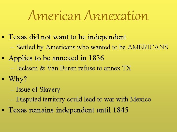 American Annexation • Texas did not want to be independent – Settled by Americans