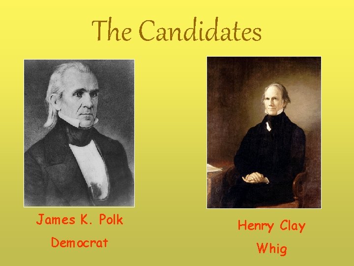 The Candidates James K. Polk Democrat Henry Clay Whig 