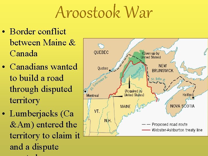 Aroostook War • Border conflict between Maine & Canada • Canadians wanted to build