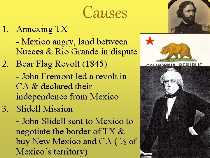 Causes 1. Annexing TX - Mexico angry, land between Nueces & Rio Grande in