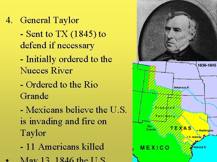 4. General Taylor - Sent to TX (1845) to defend if necessary - Initially