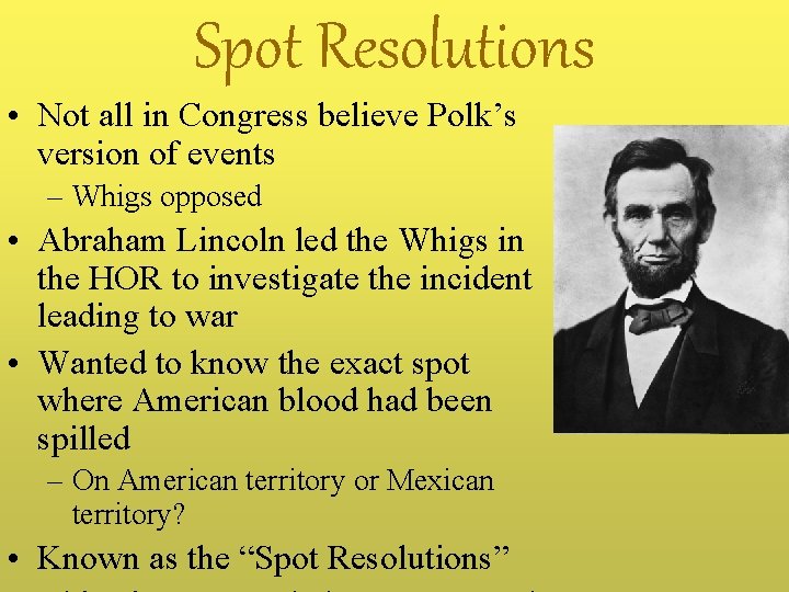 Spot Resolutions • Not all in Congress believe Polk’s version of events – Whigs