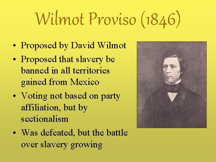 Wilmot Proviso (1846) • Proposed by David Wilmot • Proposed that slavery be banned