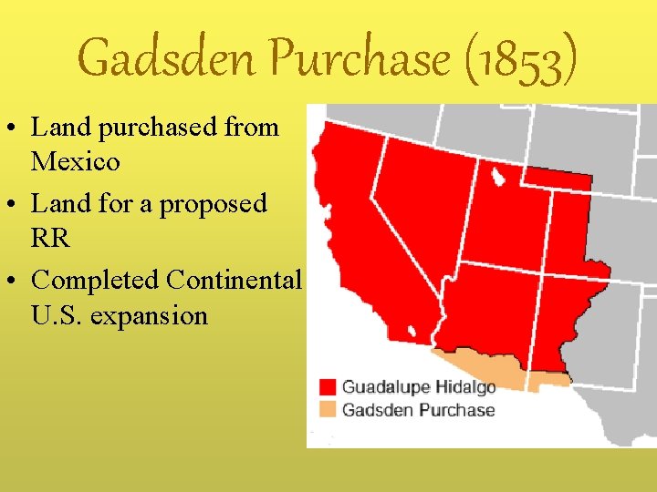 Gadsden Purchase (1853) • Land purchased from Mexico • Land for a proposed RR