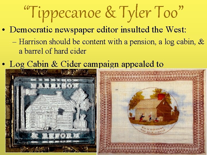 “Tippecanoe & Tyler Too” • Democratic newspaper editor insulted the West: – Harrison should