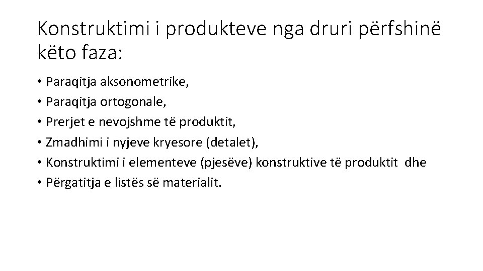 Konstruktimi i produkteve nga druri përfshinë këto faza: • Paraqitja aksonometrike, • Paraqitja ortogonale,