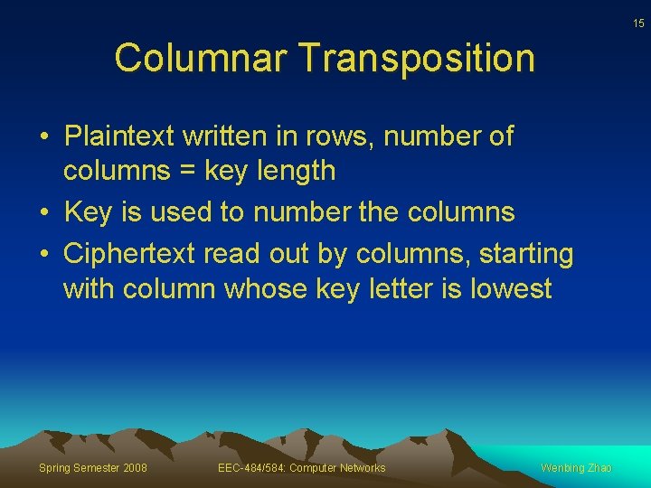 15 Columnar Transposition • Plaintext written in rows, number of columns = key length