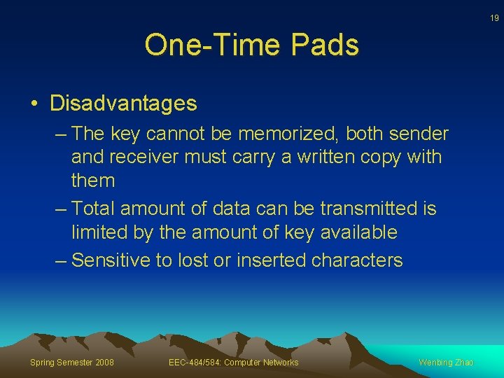19 One-Time Pads • Disadvantages – The key cannot be memorized, both sender and