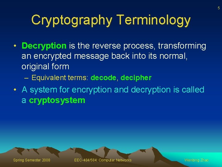 5 Cryptography Terminology • Decryption is the reverse process, transforming an encrypted message back