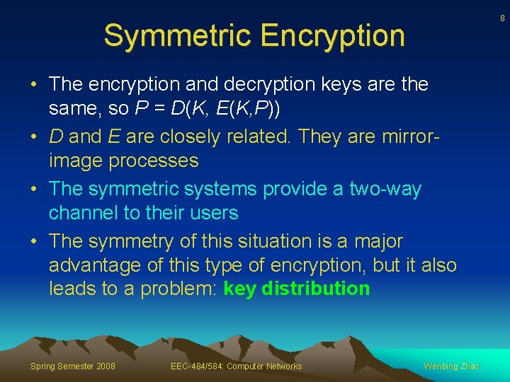 8 Symmetric Encryption • The encryption and decryption keys are the same, so P