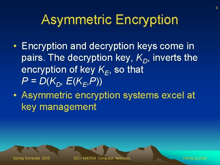 9 Asymmetric Encryption • Encryption and decryption keys come in pairs. The decryption key,