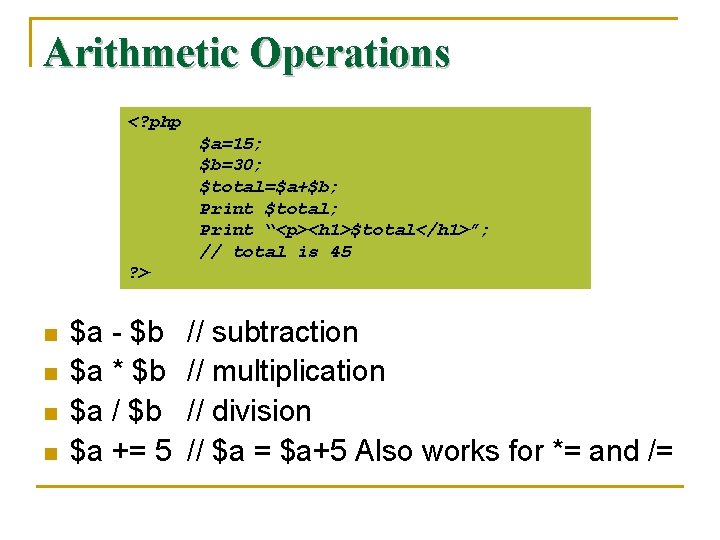 Arithmetic Operations <? php $a=15; $b=30; $total=$a+$b; Print $total; Print “<p><h 1>$total</h 1>”; //