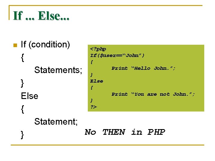 If. . . Else. . . n If (condition) <? php If($user==“John”) { {