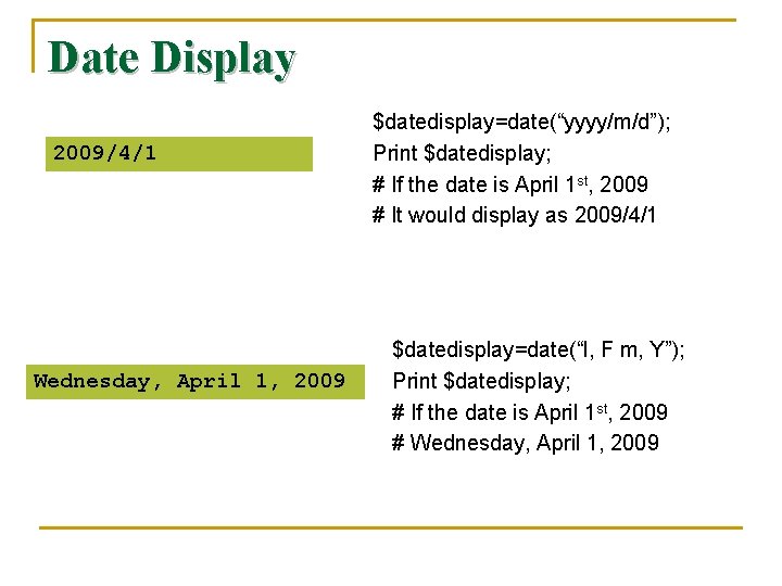 Date Display 2009/4/1 Wednesday, April 1, 2009 $datedisplay=date(“yyyy/m/d”); Print $datedisplay; # If the date