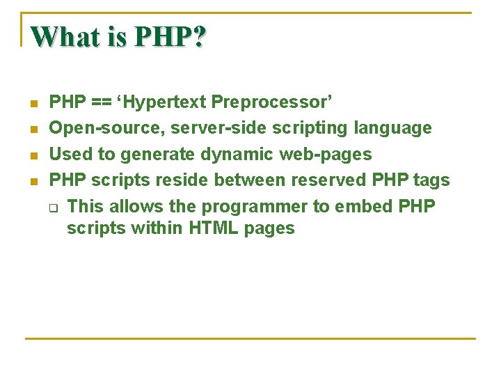 What is PHP? n n PHP == ‘Hypertext Preprocessor’ Open-source, server-side scripting language Used