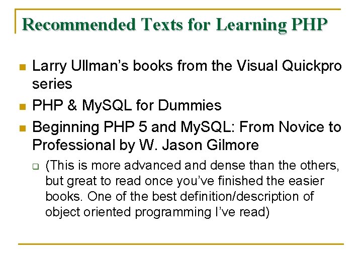 Recommended Texts for Learning PHP n n n Larry Ullman’s books from the Visual