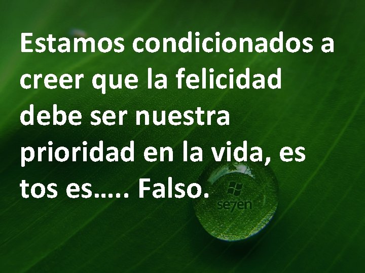 Estamos condicionados a creer que la felicidad debe ser nuestra prioridad en la vida,