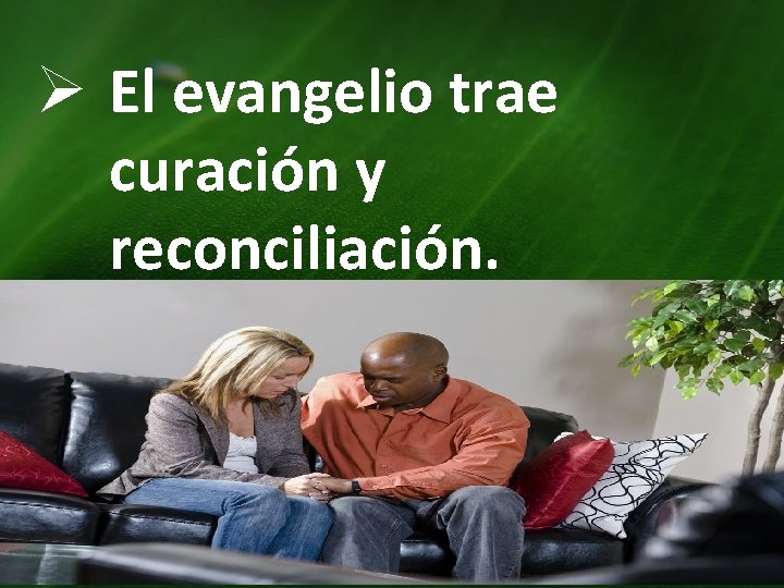 Ø El evangelio trae curación y reconciliación. 