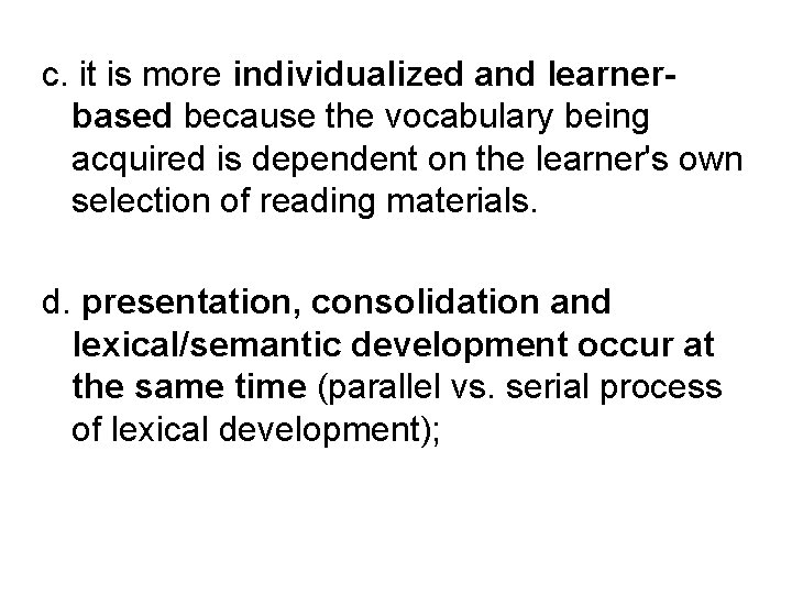 c. it is more individualized and learnerbased because the vocabulary being acquired is dependent