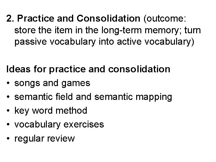 2. Practice and Consolidation (outcome: store the item in the long-term memory; turn passive