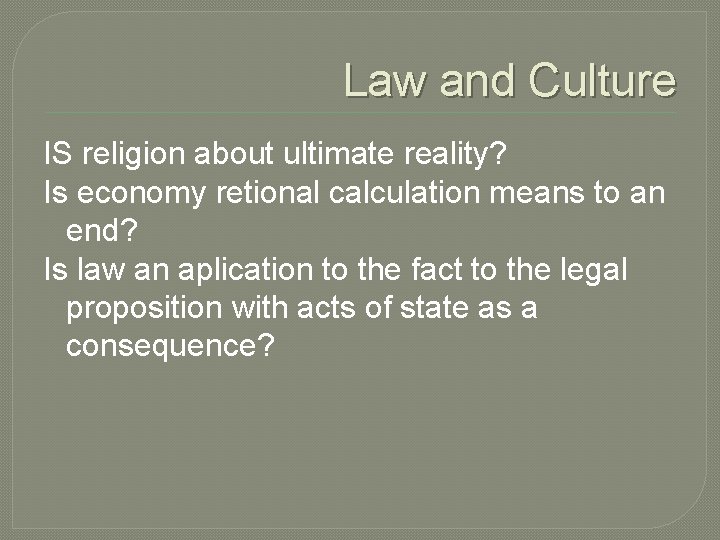 Law and Culture IS religion about ultimate reality? Is economy retional calculation means to