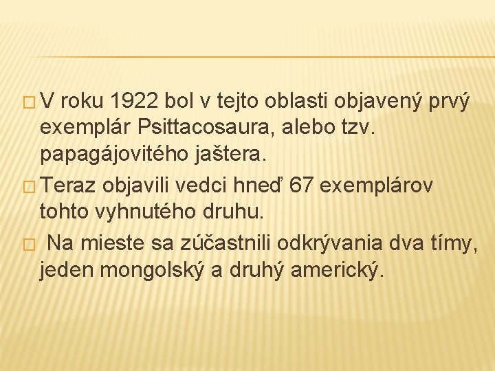 �V roku 1922 bol v tejto oblasti objavený prvý exemplár Psittacosaura, alebo tzv. papagájovitého