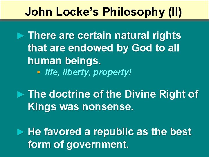 John Locke’s Philosophy (II) ► There are certain natural rights that are endowed by